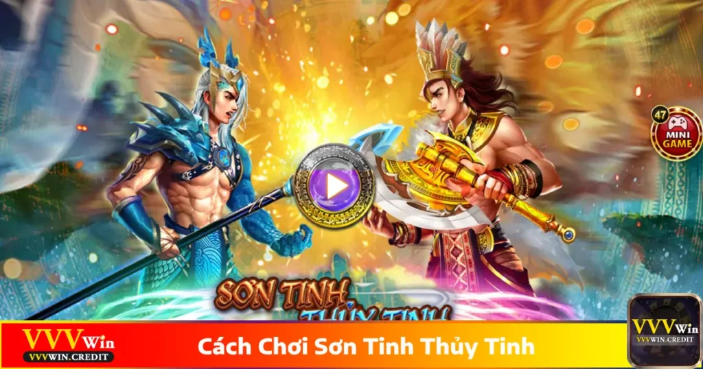 Hướng dẫn cách chơi Sơn Tinh Thủy Tinh và cách nhận thưởng lớn