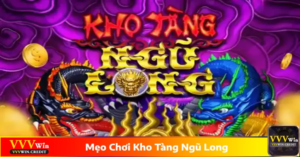 Mẹo Chơi Kho Tàng Ngũ Long - Bí Quyết Thắng Lớn Tại VVVWin 1 Những mẹo chơi Kho Tàng Ngũ Long hiệu quả