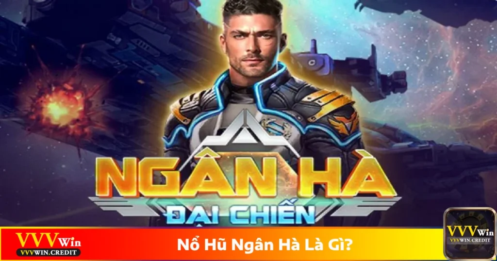 Nổ hũ ngân hà là gì? Tựa game slot chủ đề vũ trụ tại VVVWin