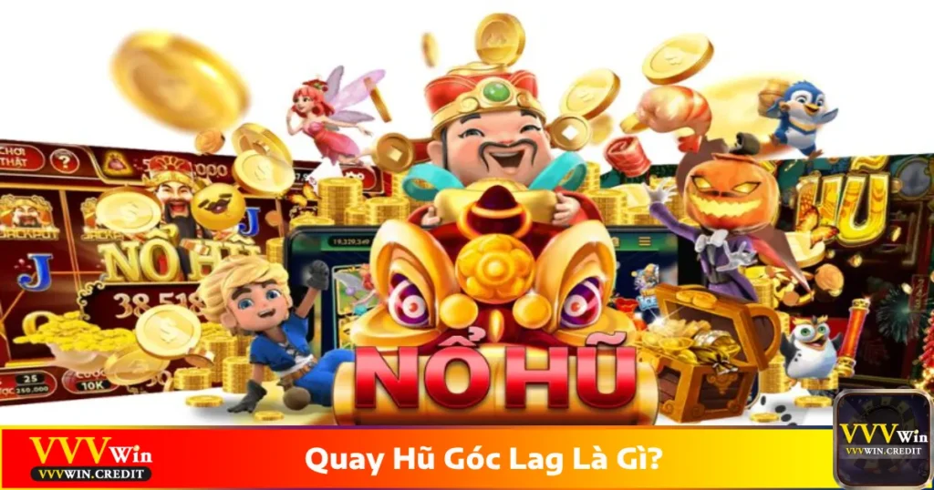 Quay Hũ Góc Lag Là Gì? Chiến Thuật Săn Hũ Hay Tại VVVWin 2 Quay hũ góc lag là gì? Giải thích chiến thuật chơi nổ hũ